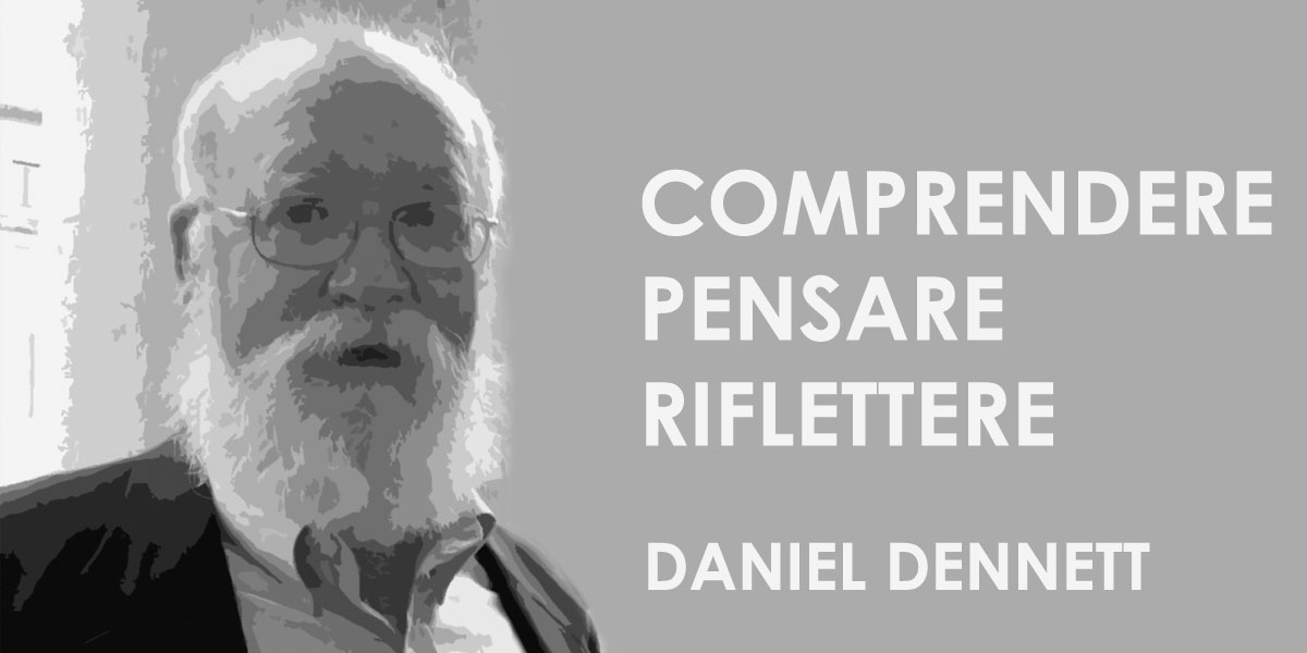 Al momento stai visualizzando Comprendere, pensare e riflettere, ce lo spiega Dennett